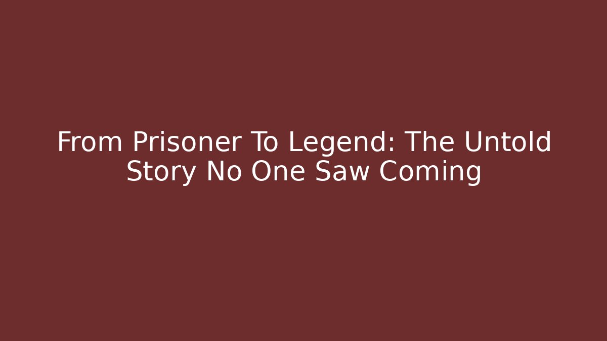 From Prisoner To Legend: The Untold Story No One Saw Coming