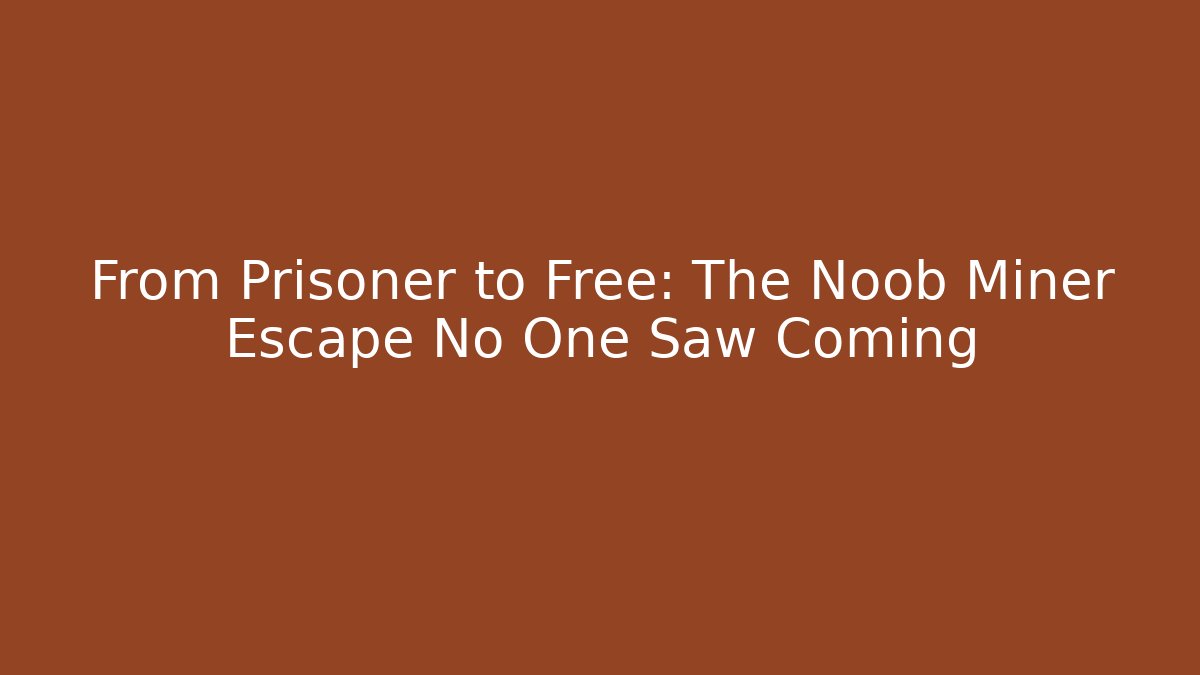 From Prisoner to Free: The Noob Miner Escape No One Saw Coming