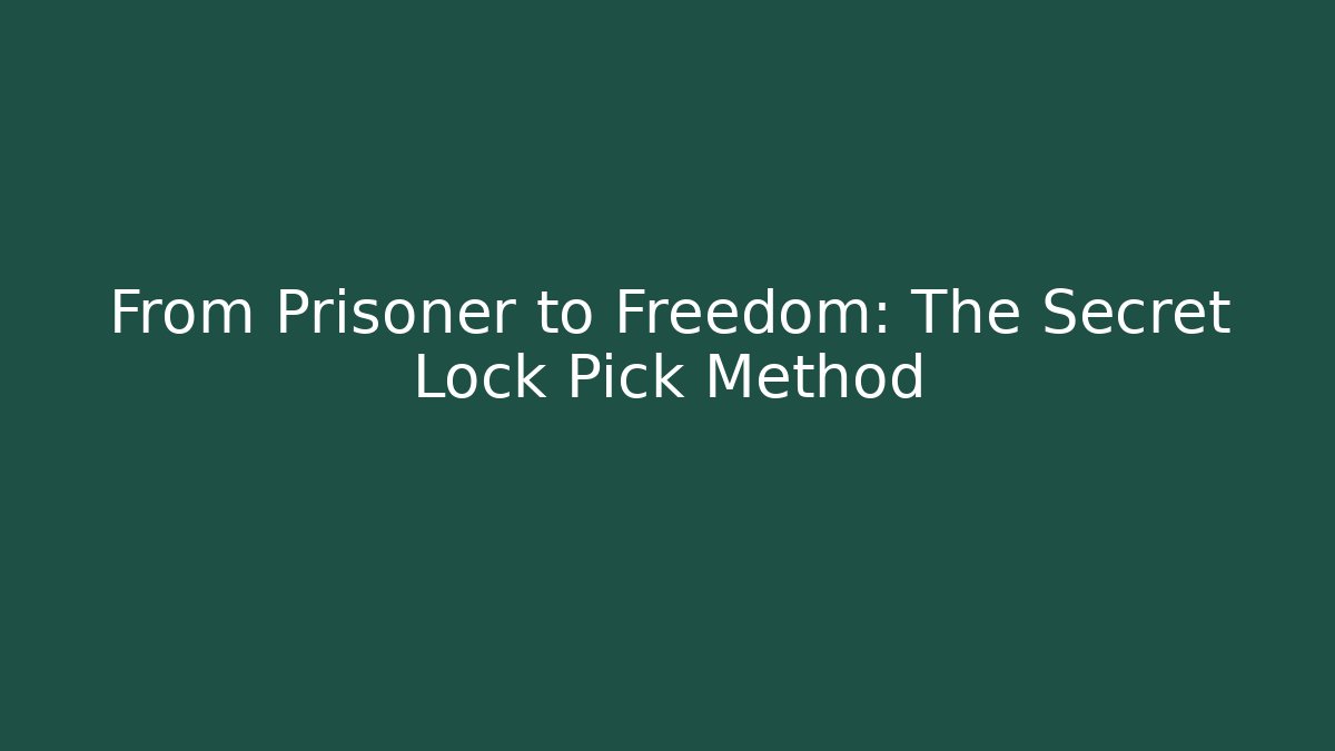 From Prisoner to Freedom: The Secret Lock Pick Method
