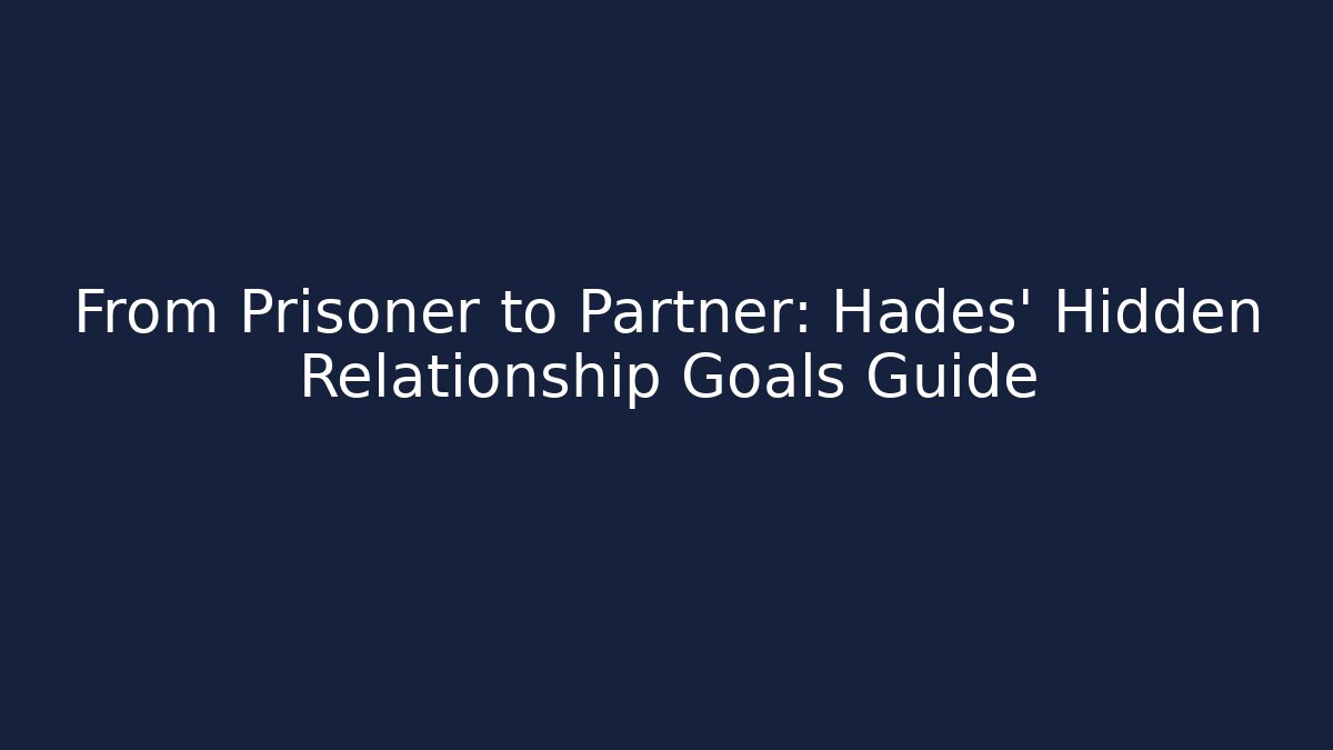 From Prisoner to Partner: Hades' Hidden Relationship Goals Guide