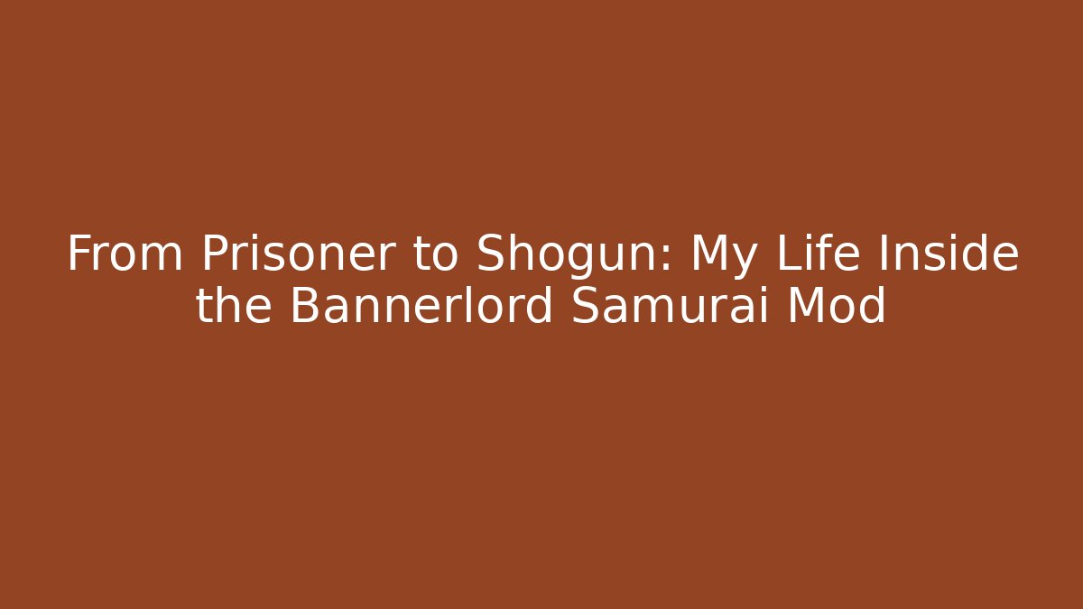 From Prisoner to Shogun: My Life Inside the Bannerlord Samurai Mod