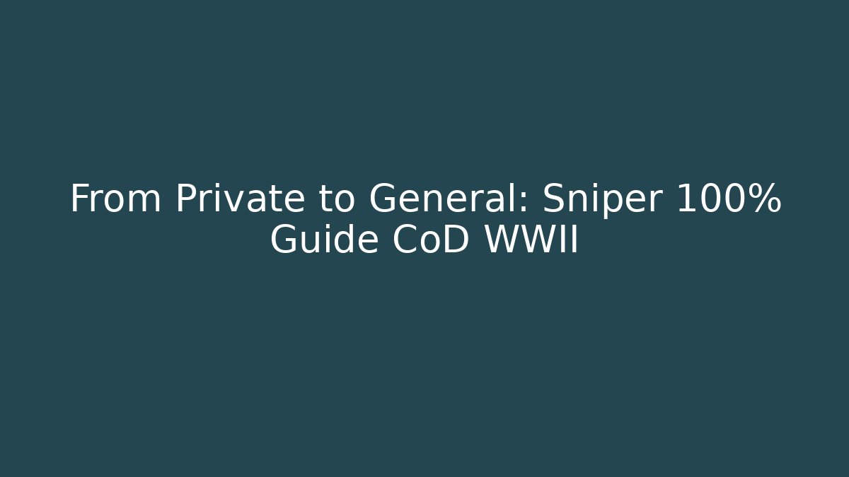 From Private to General: Sniper 100% Guide CoD WWII