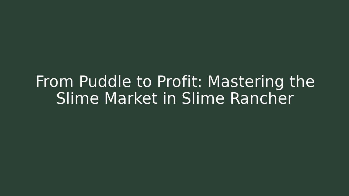 From Puddle to Profit: Mastering the Slime Market in Slime Rancher
