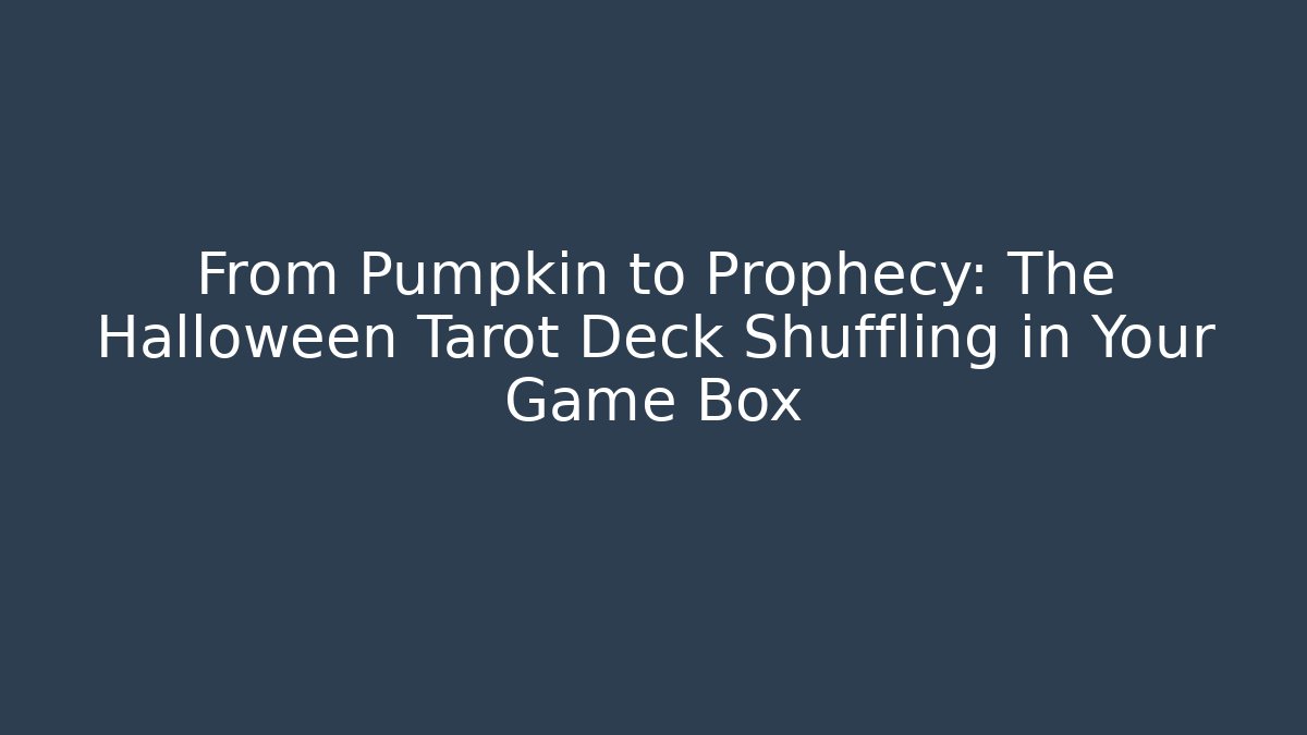 From Pumpkin to Prophecy: The Halloween Tarot Deck Shuffling in Your Game Box