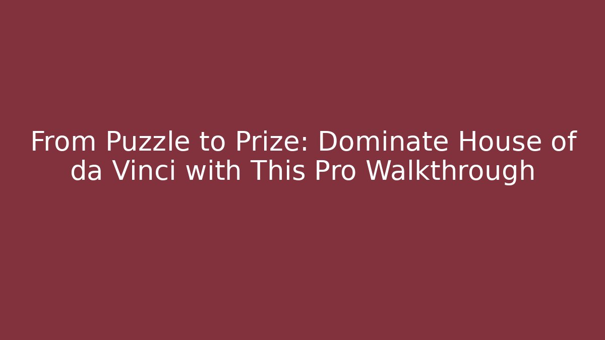 From Puzzle to Prize: Dominate House of da Vinci with This Pro Walkthrough