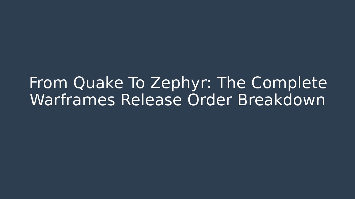 From Quake To Zephyr: The Complete Warframes Release Order Breakdown