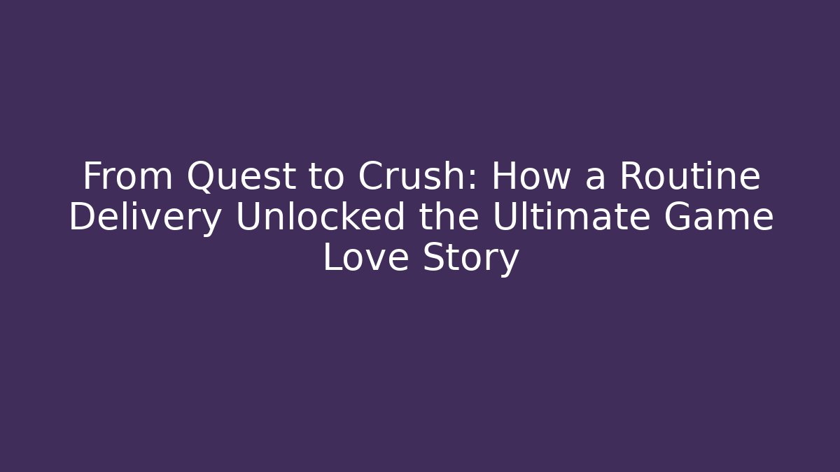 From Quest to Crush: How a Routine Delivery Unlocked the Ultimate Game Love Story