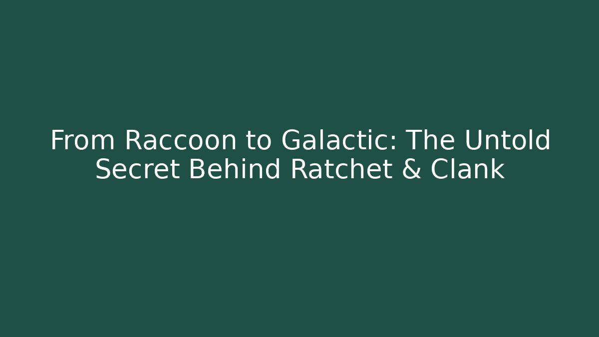 From Raccoon to Galactic: The Untold Secret Behind Ratchet & Clank