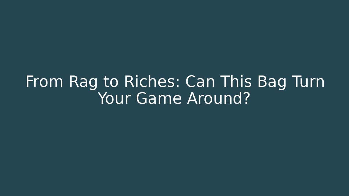 From Rag to Riches: Can This Bag Turn Your Game Around?