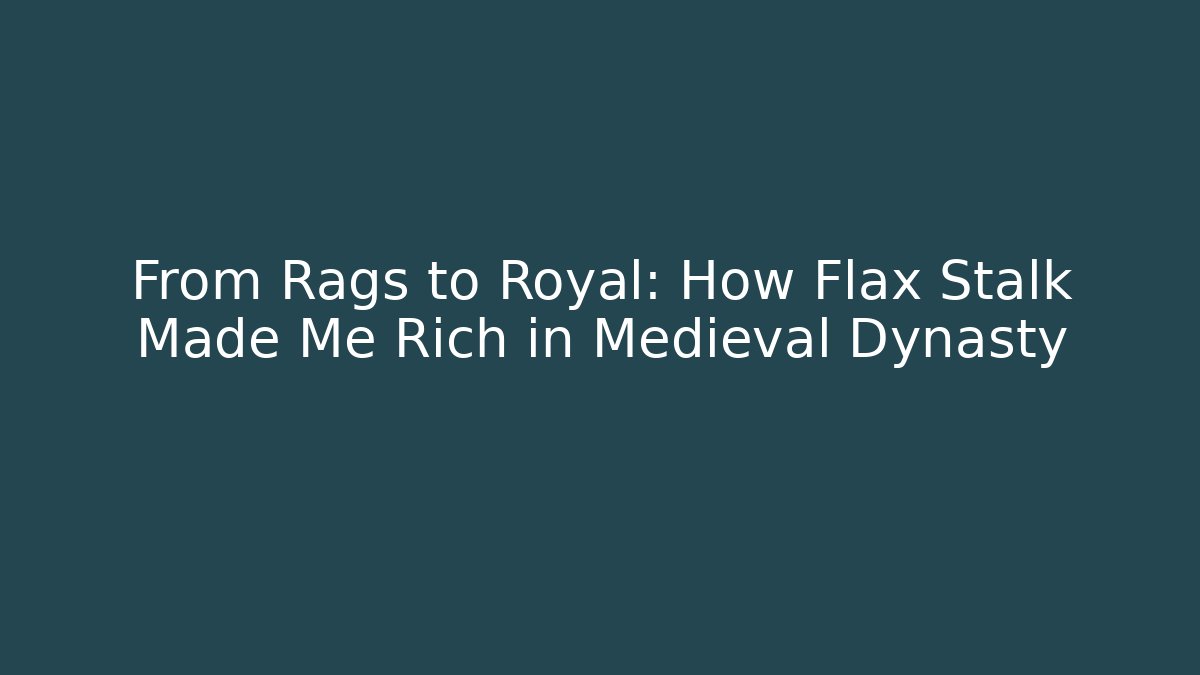 From Rags to Royal: How Flax Stalk Made Me Rich in Medieval Dynasty