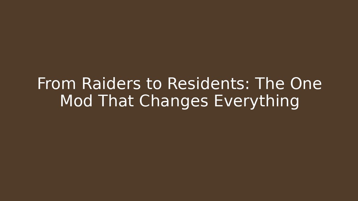 From Raiders to Residents: The One Mod That Changes Everything