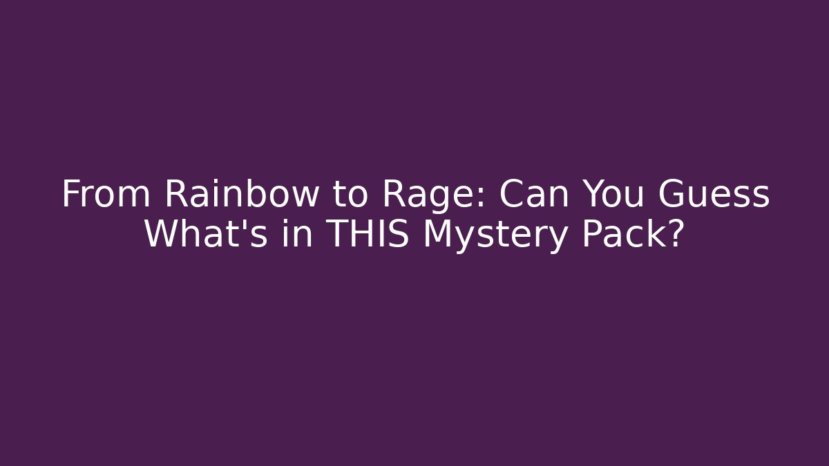 From Rainbow to Rage: Can You Guess What's in THIS Mystery Pack?