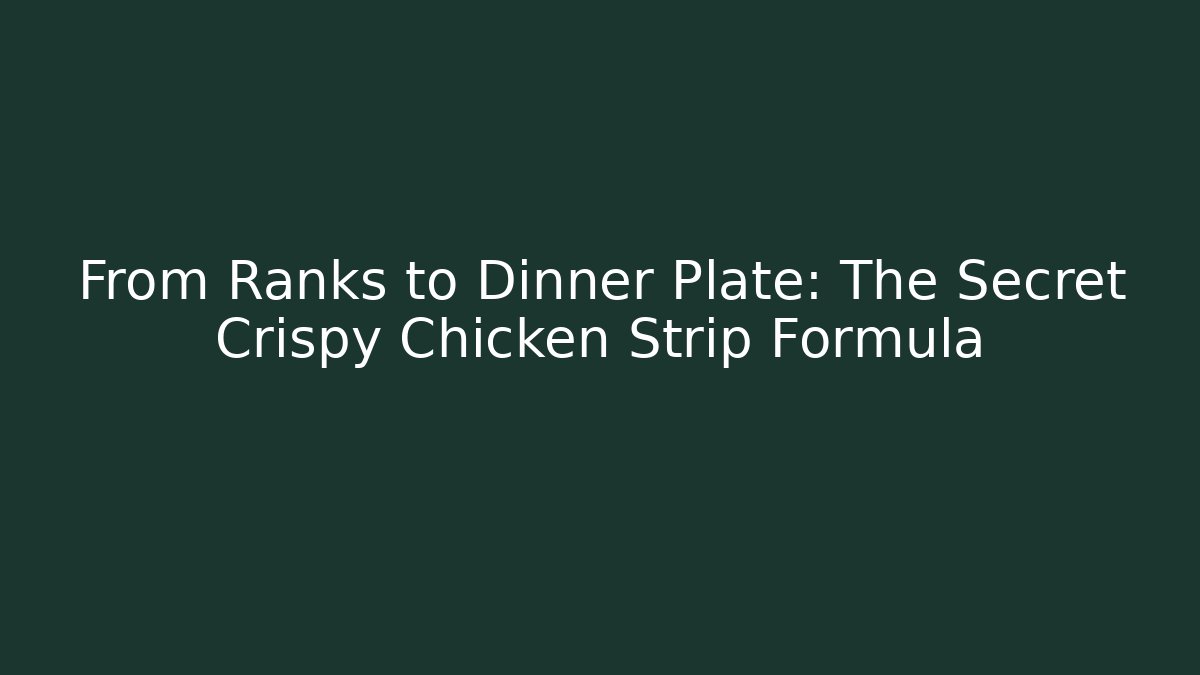 From Ranks to Dinner Plate: The Secret Crispy Chicken Strip Formula
