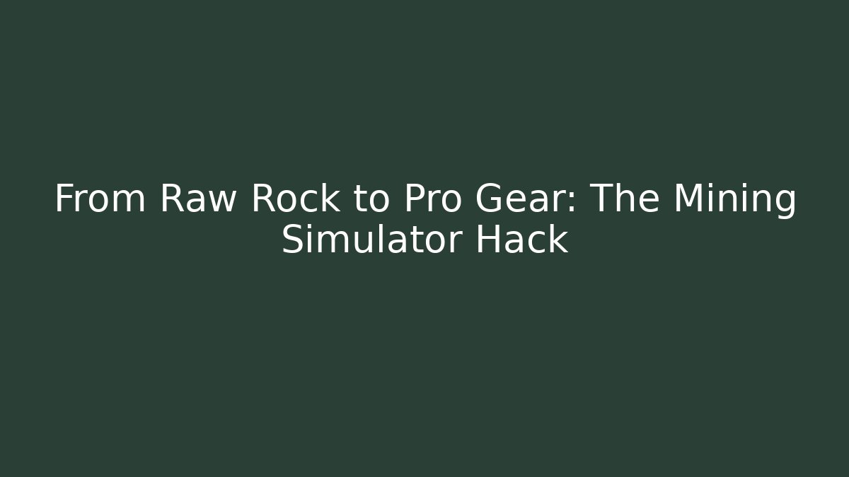 From Raw Rock to Pro Gear: The Mining Simulator Hack