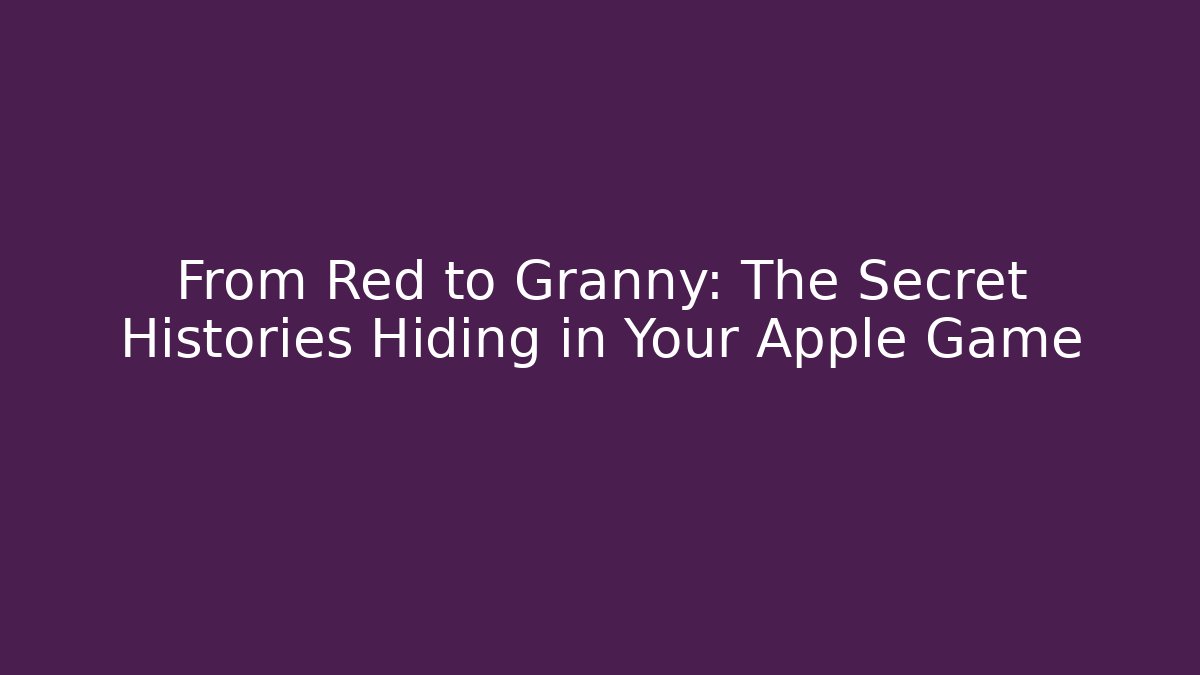 From Red to Granny: The Secret Histories Hiding in Your Apple Game