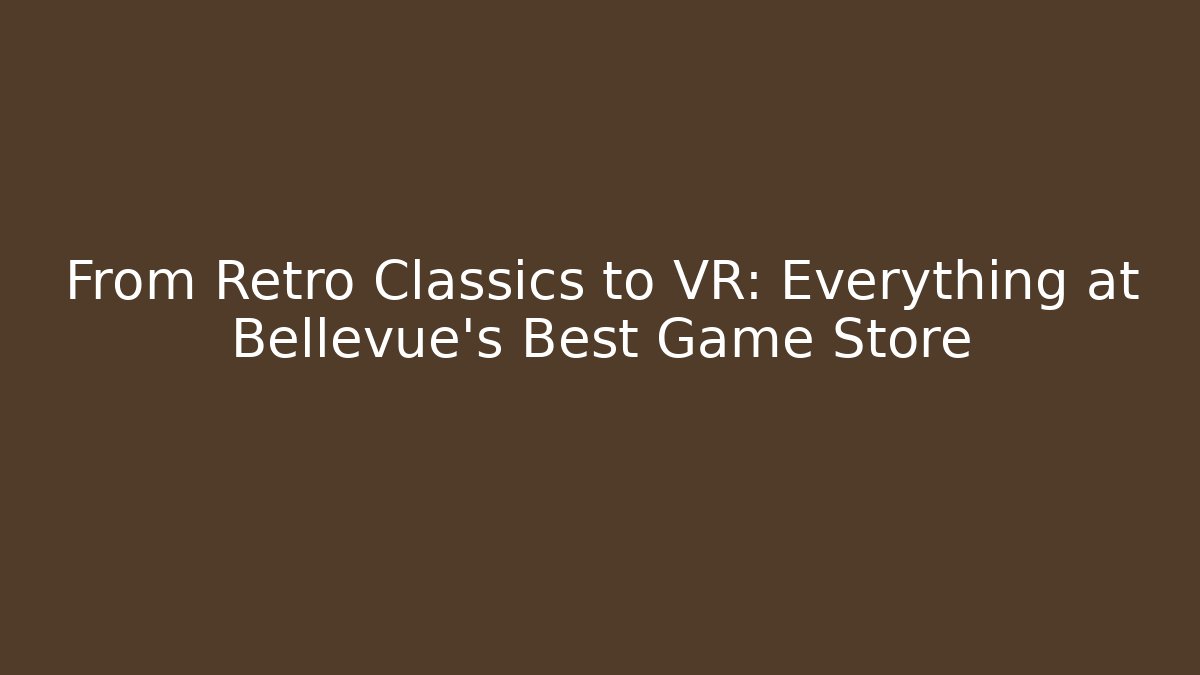 From Retro Classics to VR: Everything at Bellevue's Best Game Store