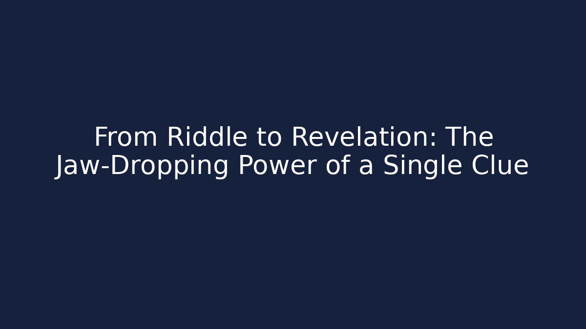 From Riddle to Revelation: The Jaw-Dropping Power of a Single Clue