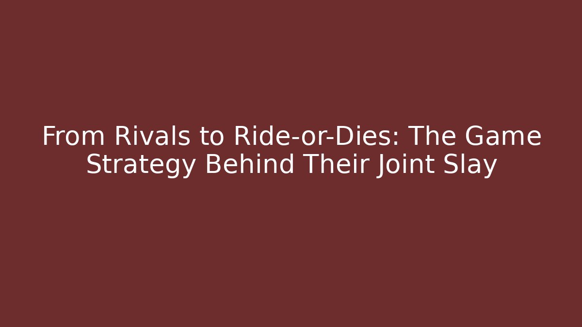From Rivals to Ride-or-Dies: The Game Strategy Behind Their Joint Slay