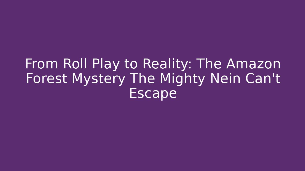 From Roll Play to Reality: The Amazon Forest Mystery The Mighty Nein Can't Escape