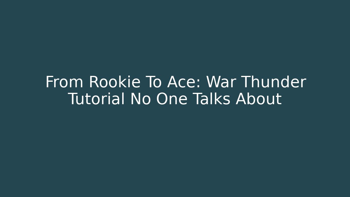 From Rookie To Ace: War Thunder Tutorial No One Talks About