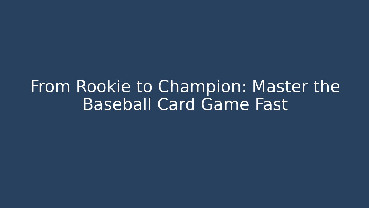 From Rookie to Champion: Master the Baseball Card Game Fast