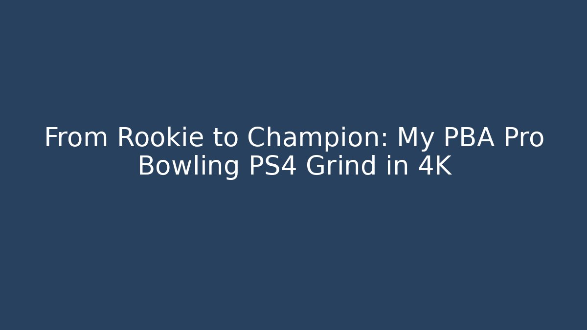 From Rookie to Champion: My PBA Pro Bowling PS4 Grind in 4K