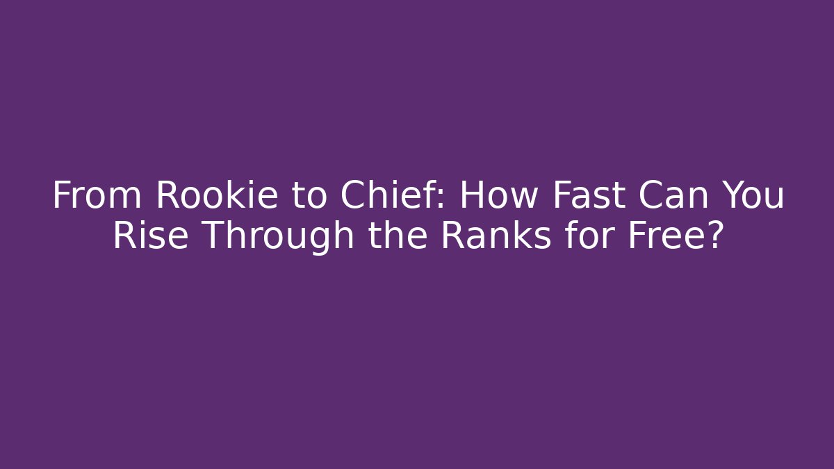 From Rookie to Chief: How Fast Can You Rise Through the Ranks for Free?