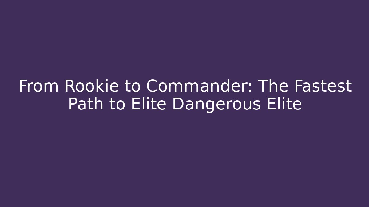 From Rookie to Commander: The Fastest Path to Elite Dangerous Elite