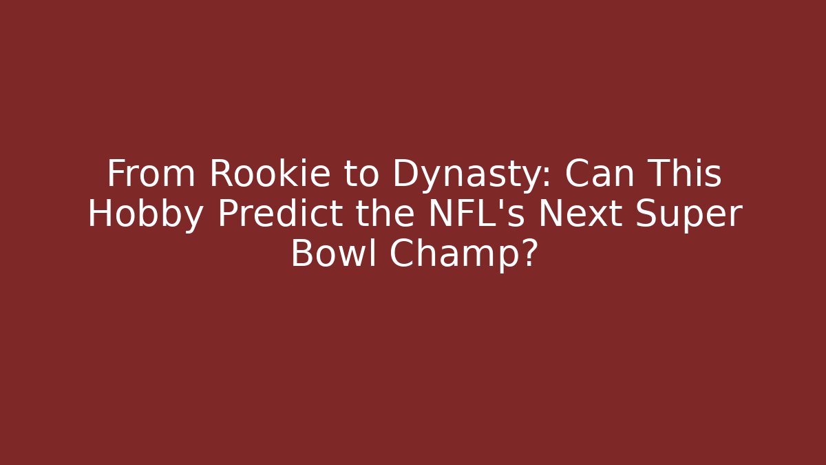 From Rookie to Dynasty: Can This Hobby Predict the NFL's Next Super Bowl Champ?