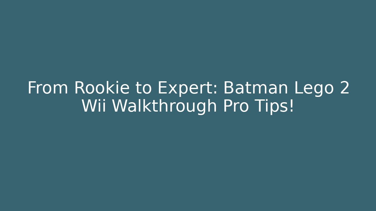 From Rookie to Expert: Batman Lego 2 Wii Walkthrough Pro Tips!