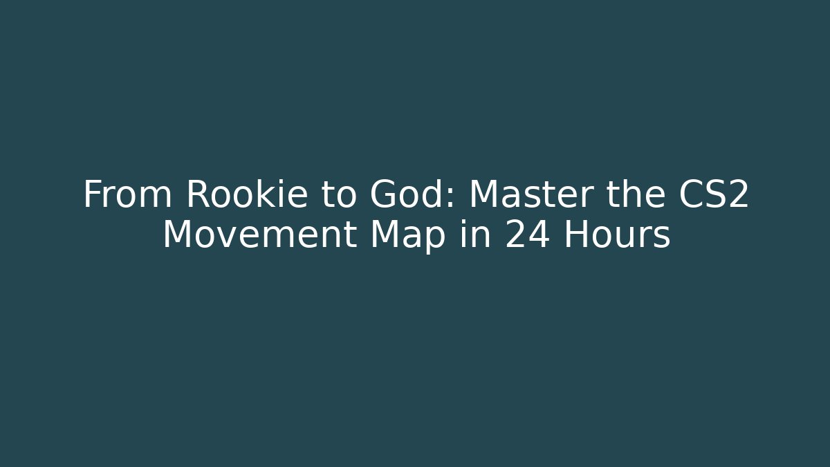 From Rookie to God: Master the CS2 Movement Map in 24 Hours