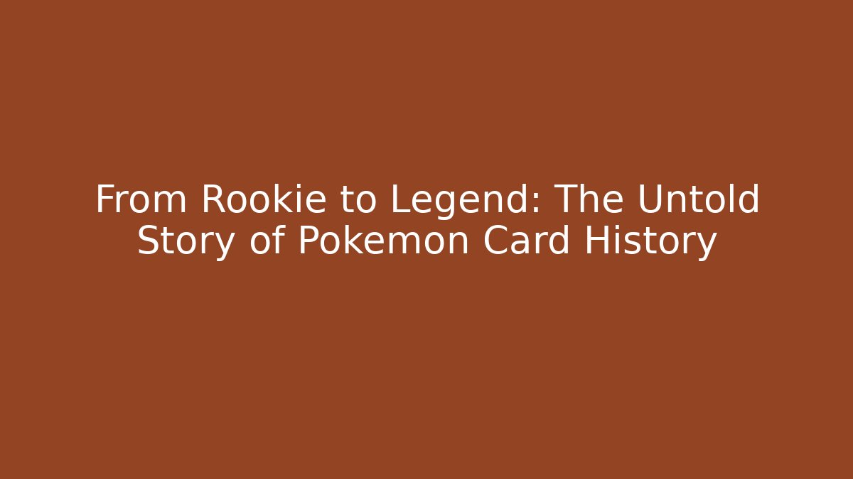 From Rookie to Legend: The Untold Story of Pokémon Card History