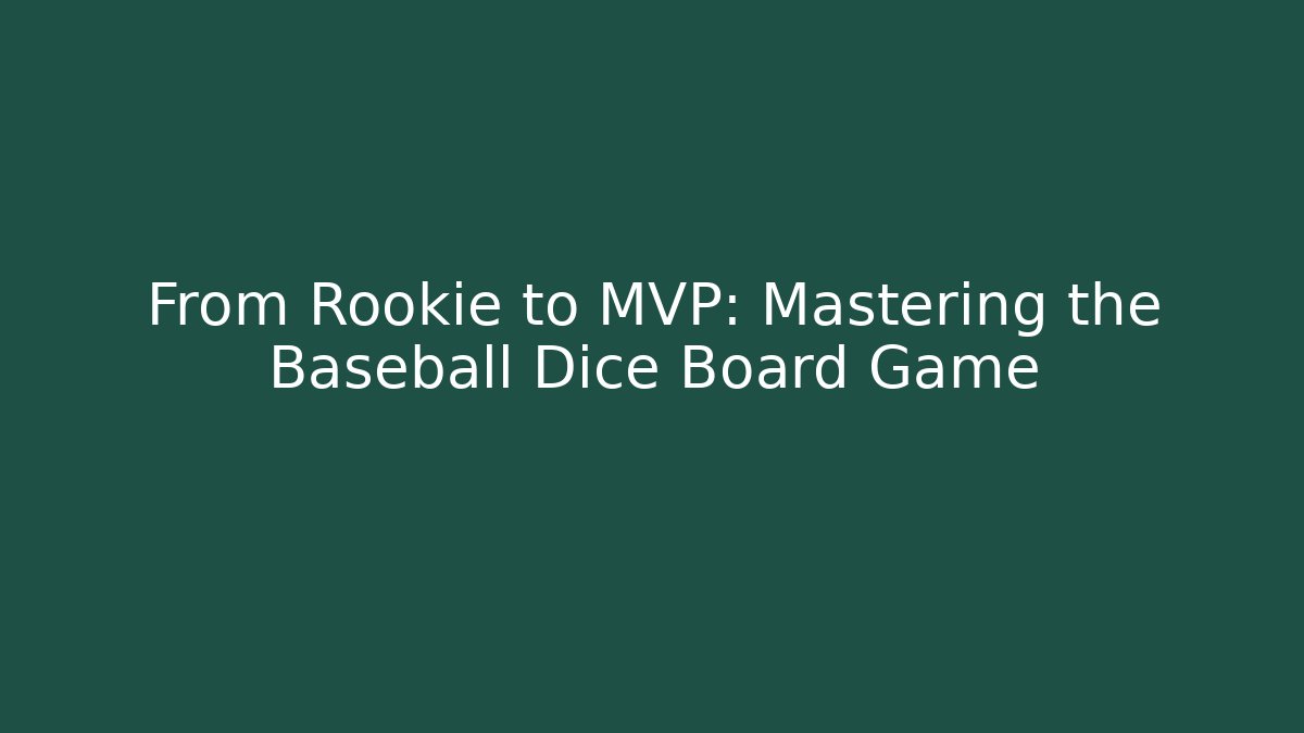 From Rookie to MVP: Mastering the Baseball Dice Board Game