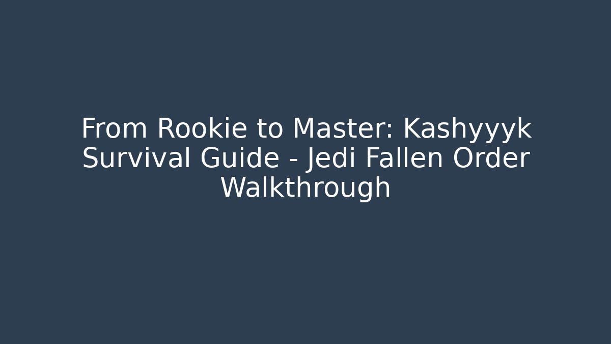 From Rookie to Master: Kashyyyk Survival Guide - Jedi Fallen Order Walkthrough