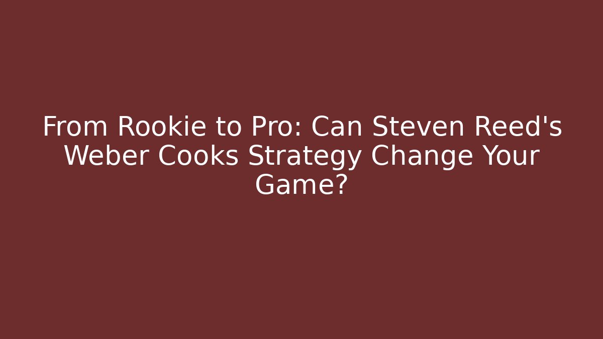 From Rookie to Pro: Can Steven Reed’s Weber Cooks Strategy Change Your Game?
