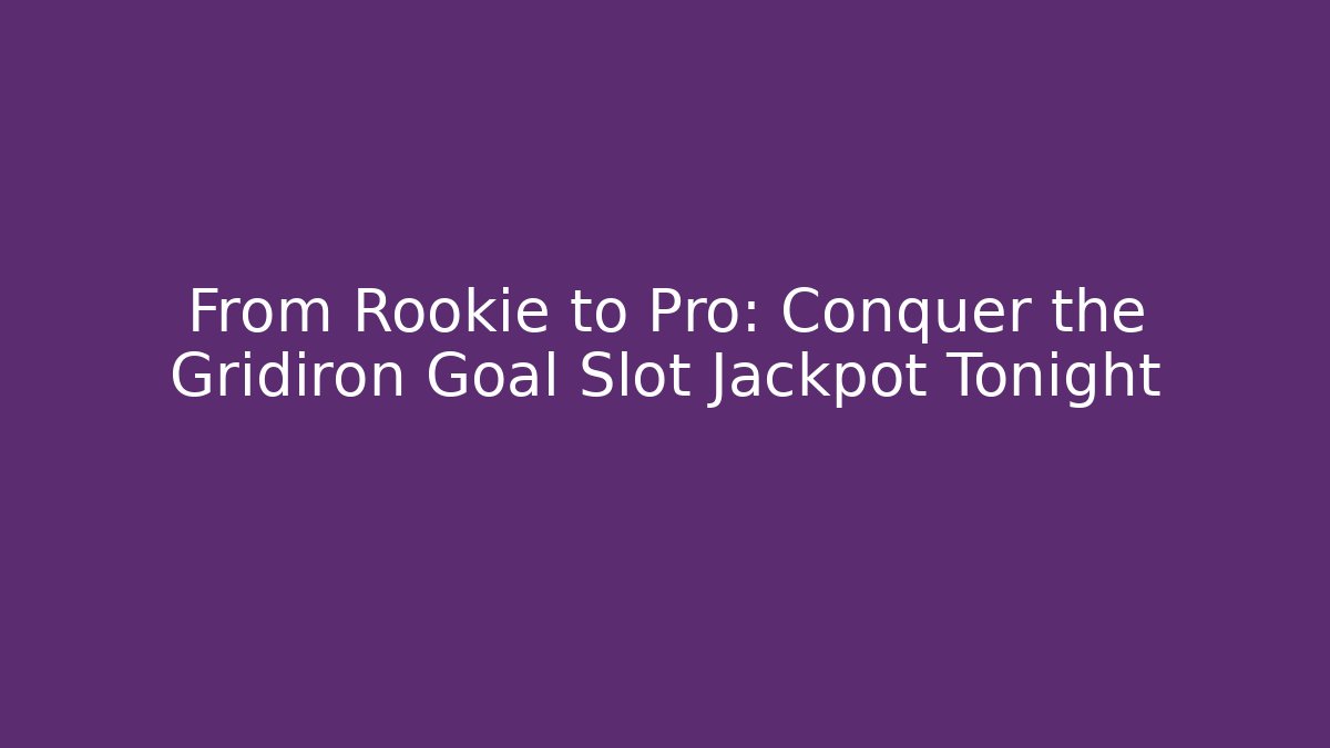 From Rookie to Pro: Conquer the Gridiron Goal Slot Jackpot Tonight