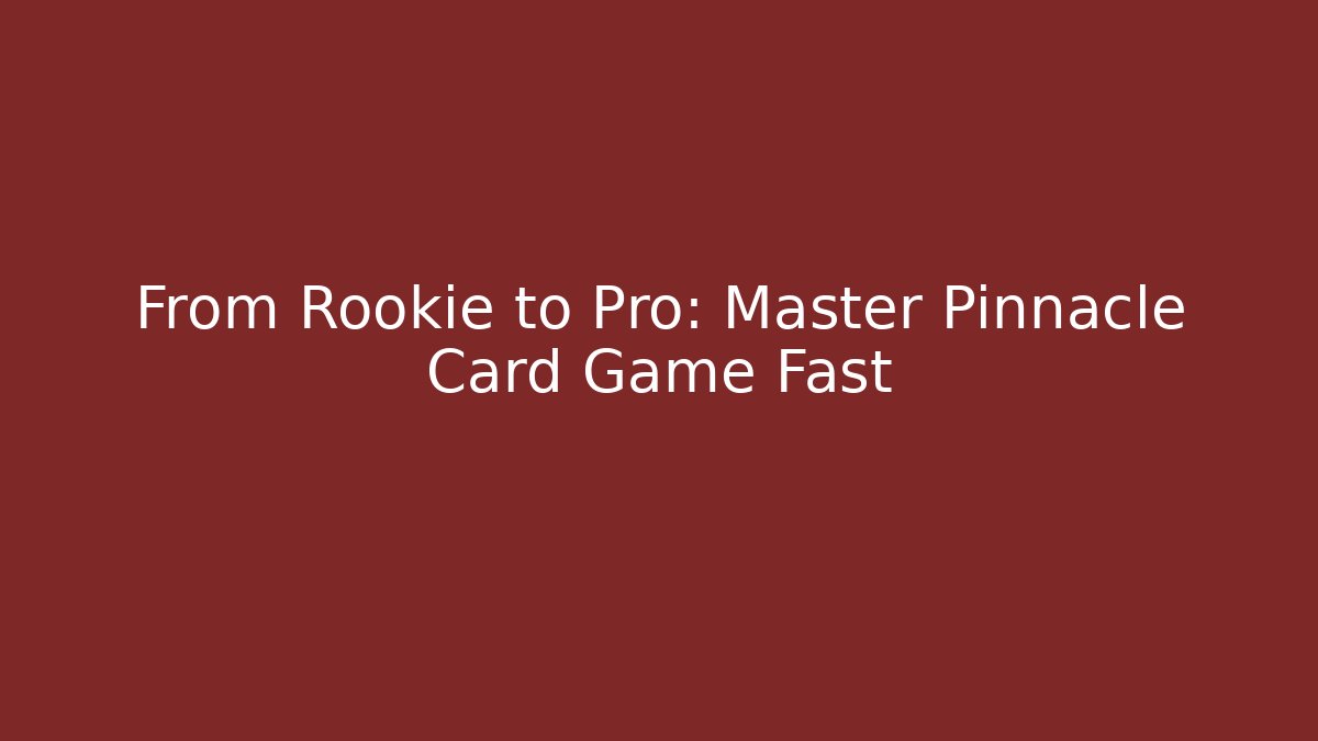 From Rookie to Pro: Master Pinnacle Card Game Fast