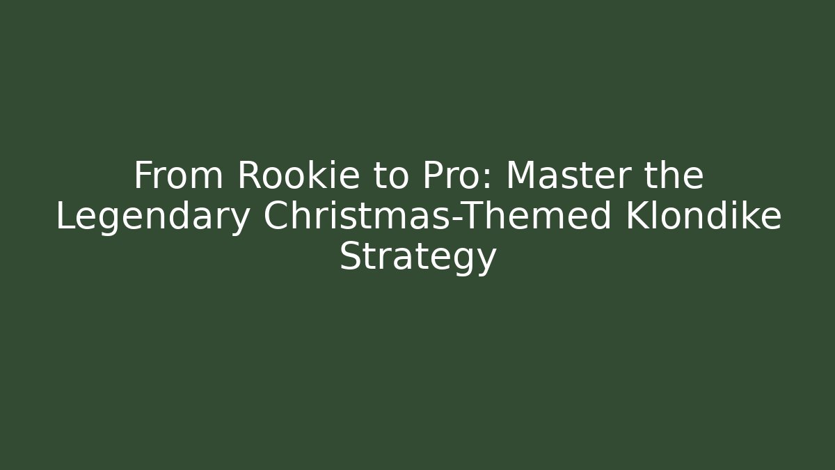 From Rookie to Pro: Master the Legendary Christmas-Themed Klondike Strategy