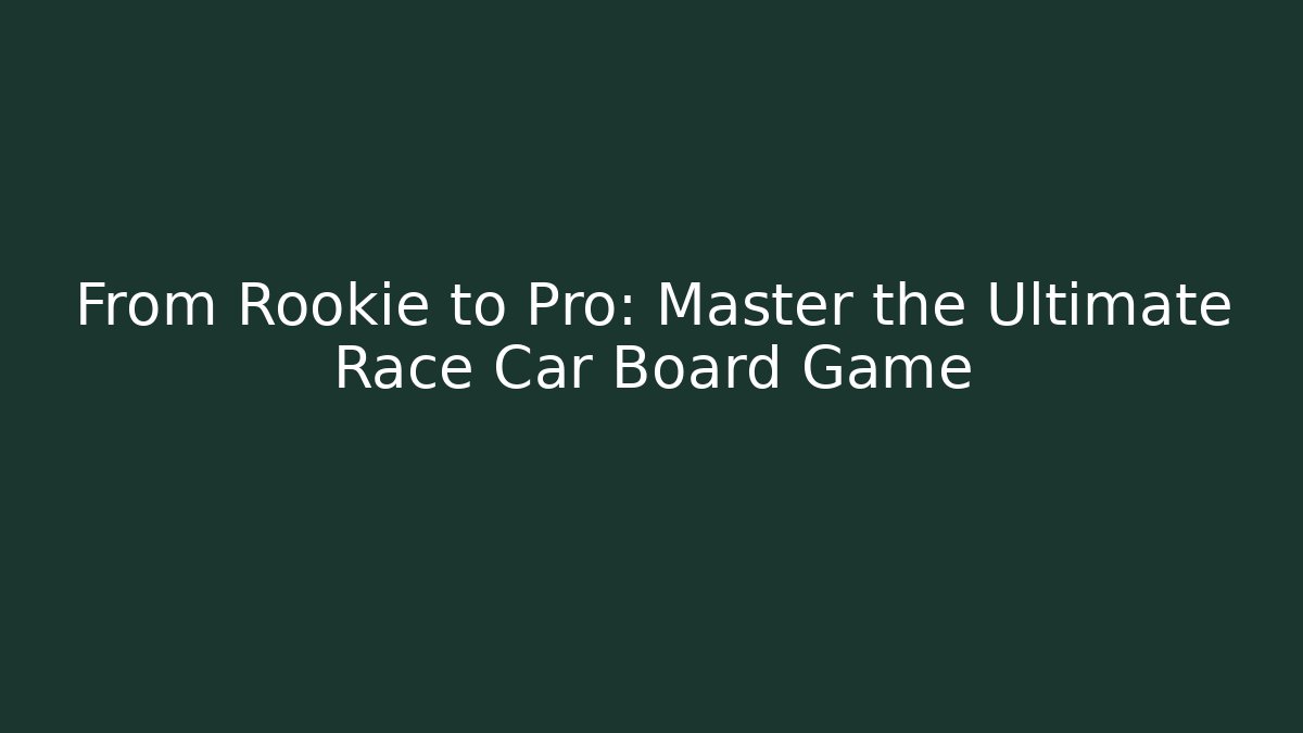 From Rookie to Pro: Master the Ultimate Race Car Board Game - Critter Realm