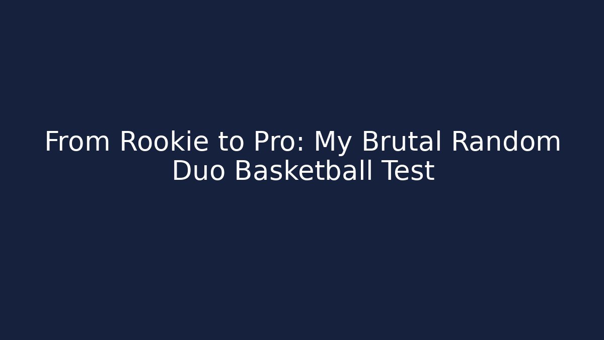 From Rookie to Pro: My Brutal Random Duo Basketball Test