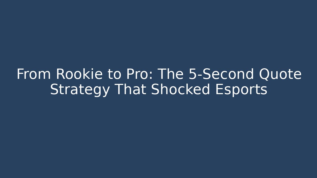 From Rookie to Pro: The 5-Second Quote Strategy That Shocked Esports