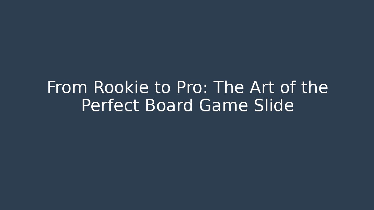 From Rookie to Pro: The Art of the Perfect Board Game Slide