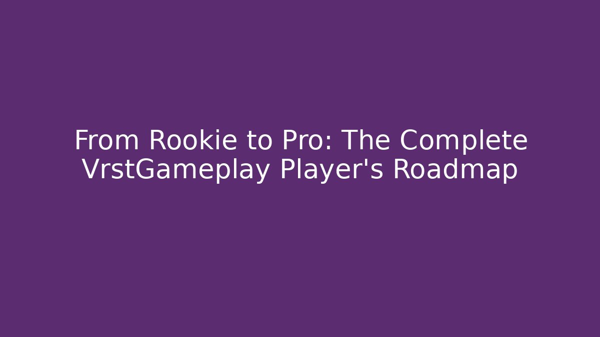 From Rookie to Pro: The Complete VrstGameplay Player’s Roadmap