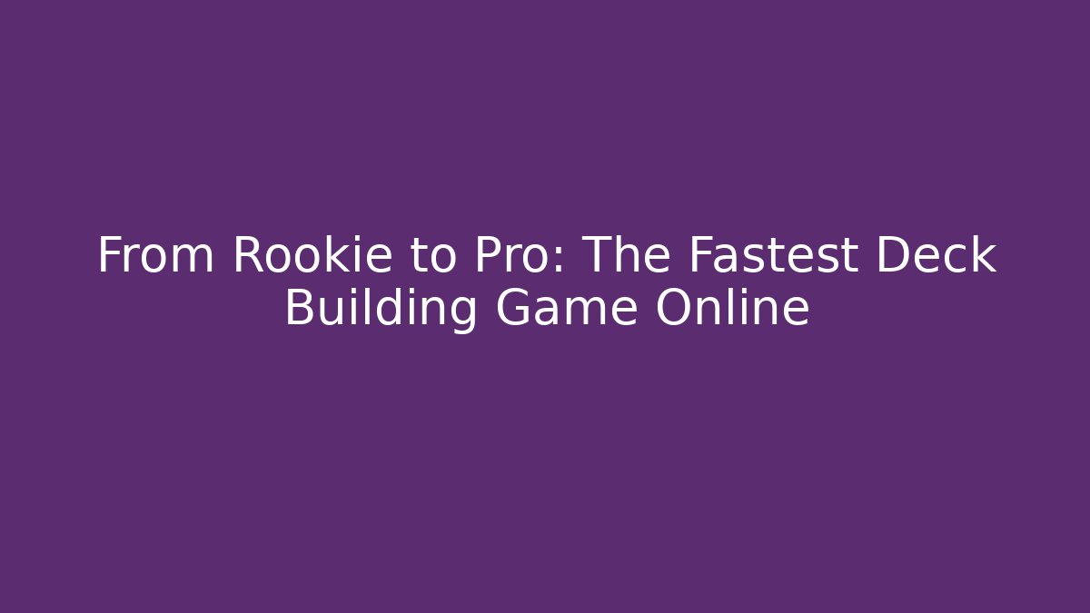 From Rookie to Pro: The Fastest Deck Building Game Online