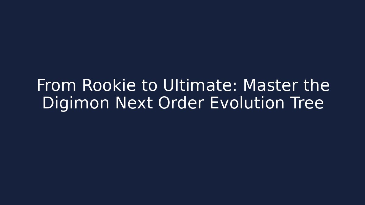 From Rookie to Ultimate: Master the Digimon Next Order Evolution Tree