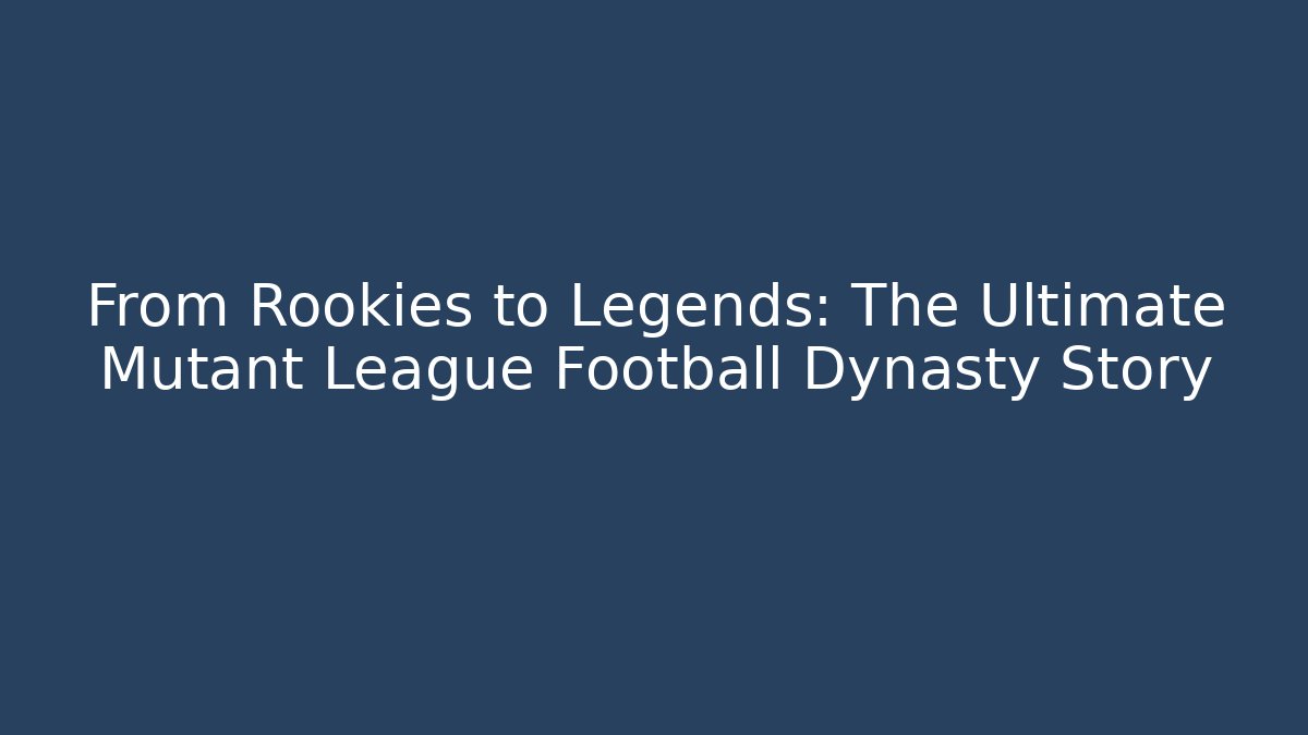 From Rookies to Legends: The Ultimate Mutant League Football Dynasty Story