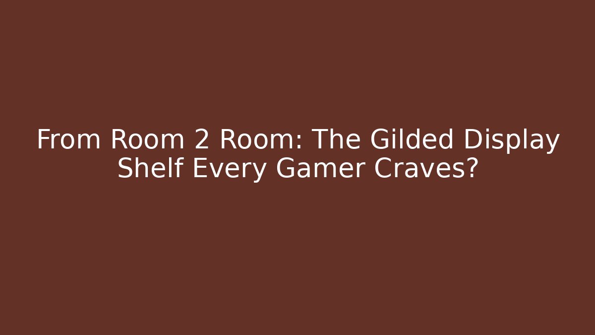 From Room 2 Room: The Gilded Display Shelf Every Gamer Craves? - Critter Realm