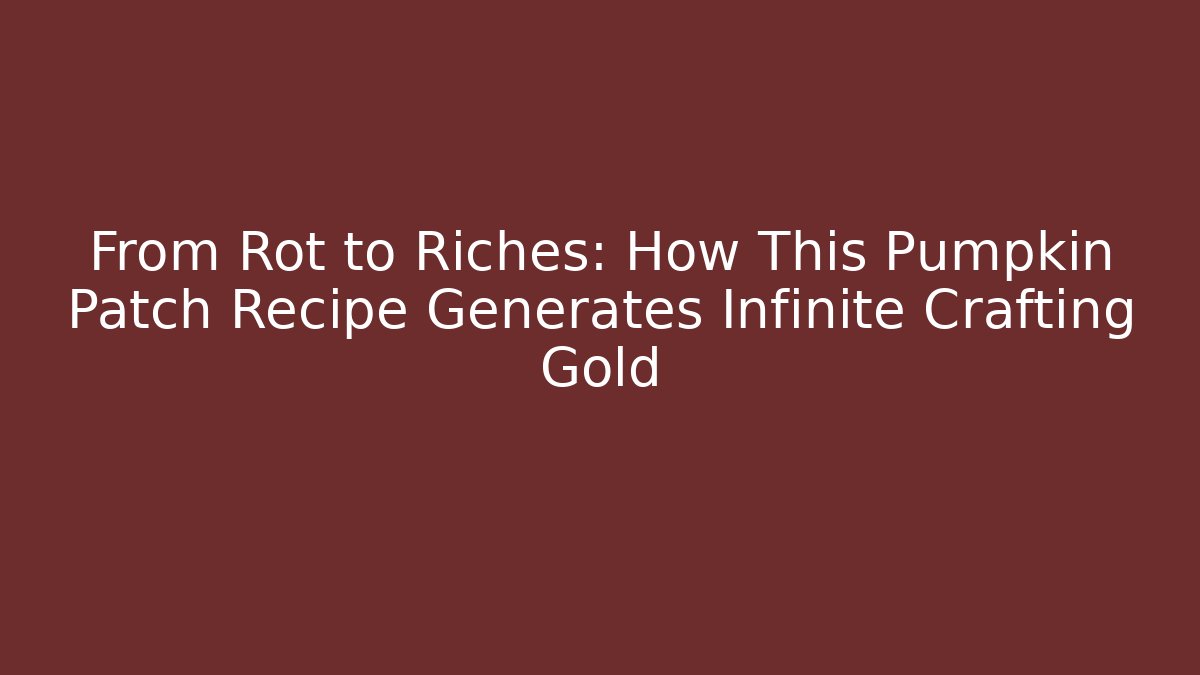From Rot to Riches: How This Pumpkin Patch Recipe Generates Infinite Crafting Gold