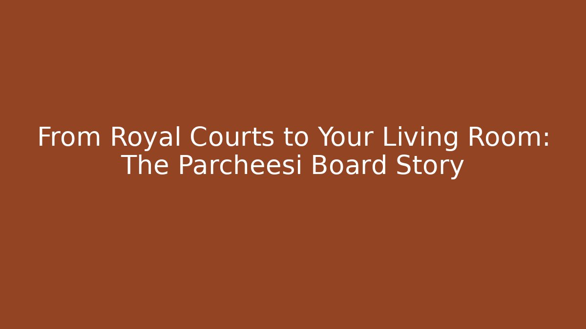 From Royal Courts to Your Living Room: The Parcheesi Board Story