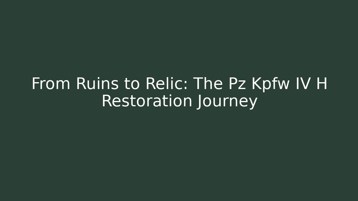 From Ruins to Relic: The Pz Kpfw IV H Restoration Journey